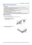 Page 25– 13 – 
Installing or Removing the Optional Lens 
 Caution: 
 Do not shake or place excessive pressure on the projector or the lens components as the 
projector and lens components contain precision parts. 
 Before removing or installing the lens, be sure to turn off the projector, wait until the cooling fans 
stop, and turn off the main power switch. 
 Do not touch the lens surface when removing or installing the lens. 
 Keep fingerprints, dust or oil off the lens surface. 
 Do not scratch the lens...