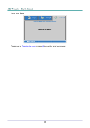 Page 43— 34 — 
Lamp Hour Reset 
 
Please refer to Resetting the Lamp on page 40 to reset the lamp hour counter. 
  