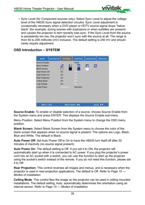 Page 3535
• Sync Level (for Component sources only): Select Sync Level to adjust the
 voltage 
  
  level of the H8030 Sync signal detection circuitry. Sync Level adjustment is
     
  occasionally necessary when a DVD player or HDTV source signal drops “below    
  black” (for example, during scenes with explosions or when subtitles are present)    
  and causes the projector to tem¬porarily lose sync. If the Sync Level\
 from the source  
  is persistently too low, the projector won’t sync with the source at...