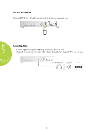 Page 148 Inserting 
a USB device
  Connect a USB device 
to Qumi by inserting the device(s) into the appropriate port. 
Connecting Audio 
Connect 
earphones  or speaker to Qumi  by inserting into the  AV-in
 port.
Bluetooth Audio out is also available under Settings, Bluetooth. Turn Bluetooth "ON" and pair audio 
device.   