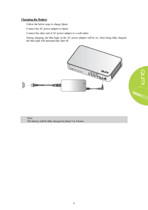 Page 159 Charging the 
Battery
  Follow the below steps to charge Qumi:   
Connect the AC power adapter to Qumi. 
Connect the other end of AC power adapter to a wall outlet. 
During charging, the blue light  on the AC power adapter  will be on. After  being fully charged, 
the blue light will automatically shut off.
 Note:  
The battery will be fully charged  in about  3   to 4 hours .   