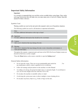 Page 3iii
 
Important Safety Information
 
Important:  
It is strongly recommended that you read this section carefully before using Qumi. These safety 
and usage instructions that will make sure you enjoy many years of safe use of Qumi. Keep this 
manual for future reference.  Symbols Used
 
Warning symbols are used on the unit and in this manual to alert you of hazardous situations.  The following symbols are used to call attention to important information.
 Note:  
Provides additional information on the...