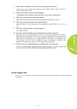 Page 4741 5.
Which cable is required for video devices  to be connected with Qumi?
Video  devices  can be  connected  to  Qumi  by  using  HDMI  or  MHL  cable  if  the  devices 
contain the appropriate ports.
6. What type of  video formats does  Qumi support?
AVI/RM/RMVB/TS/VOB/MLV/MOV/ISO/WMV/ASF/FLV/DAT/MPG/MPEG
7. What type of  audio formats does  Qumi support?
MP3/WMA/AAC/WAV/OGG/AC3/DDP/TrueHD/DTS/DTS/HD/FLAC/APE
8. What type of  document formats does  Qumi support?
Microsoft ® 
Office  97-2010  (Word,...