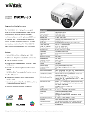 Page 1 
© Copyright 201 2 Vivitek Corporation.  DLP ® 
and the DLP  logo are registered trademarks of Texas Instruments.  All specifications are subject to change at any time.  
 
 
 
 
 
 
 
 
 
 
 
 
 
3D DIGITAL  
PROJECTOR
 D803 W-3D 
Heighten Your Viewing Experience 
 
The Vivitek D803W -3D  is a high -performance digital 
projector that offers outstanding  digital images with full 
color saturation.   D803W-3D  features native  WXGA 
resolution, multiple c onnectivity options and 36 00 lumens 
of...