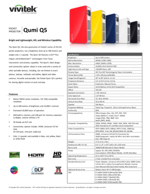 Page 1 
© Copyright  2011  Vivitek Corporation.   DLP® and the  DLP logo  are registered  trademarks  of Texas Instruments.    All specifications  are subject  to  change at any time.  
 
 
 
 
 
 
 
 
 
 
 
 
POCKET 
PROJECTOR Qumi Q5 
Bright and Lightweight, HD, and Wireless Capability 
 
The Qumi Q5,  the next generation  of  Vivitek’s  series  of  HD LED 
pocket  projectors,  has a brightness  level  up  to 500  lumens  and 
weighs only  1.1 pounds.  The Qumi Q5 features a DLP® Pico 
chipset  and...