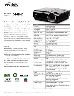 Page 1 
© Copyright 2011 Vivitek Corporation.  DLP® and the DLP logo are registered trademarks of Texas Instruments.  All specifications are subject to change at any time.  
 
 
 
 
 
 
 
 
 
 
 
 
 
MULTIMEDIA 
PROJECTOR D963HD 
The Elevation of Crossover 1080p for Work and Play 
 
With 4500 lumens and a 3000:1 contrast level, the Vivitek 
D963HD 1080p multimedia projector accommodates 
almost any lighting condition in the home and office. Using 
the latest video processing technologies, the Vivitek 
D963HD...