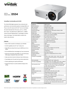 Page 1 
©2013 Vivitek Corporation.  DLP® and the DLP logo are registered trademarks of Texas Instruments.  All specifications are subject to change at any time.  
 
 
 
 
 
 
 
 
 
 
 
 
 
DIGITAL 
PROJECTORS D554 
Versatility, Functionality and Full 3D 
 
The Vivitek D554 digital projectors have enhanced color 
performance and connectivity options including HDMI v1.4. 
They are also 3D-ready via DLP Link™ and can also display 
3D content directly from 3D sources, such as, a 3D Blu-
Ray™ player. The D554...