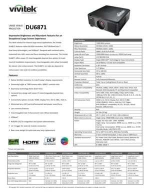 Page 1 
© Copyright 2012 Vivitek Corporation. DLP® and the DLP logo are registered trademarks of Texas Instruments. All specifications are subject to change at any time.  
 
 
 
 
 
 
  
LARGE VENUE 
PROJECTOR DU6871 
Impressive Brightness and Abundant Features for an 
Exceptional Large Screen Experience 
The ideal solution for diverse large-venue applications, the Vivitek 
DU6871 features native WUXGA resolution, DLP®/BrilliantColor™,        
dual-lamp technologies, and HDBaseT. Designed with centered optics,...