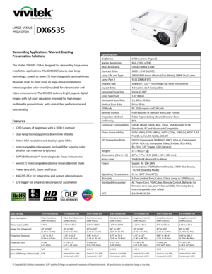 Page 1 
© Copyright 2011 Vivitek Corporation.  DLP® and the DLP logo are registered trademarks of Texas Instruments.  All specifications are subject to change at any time.  
 
 
 
 
 
 
 
 
 
   
LARGE VENUE 
PROJECTOR DX6535 
Demanding Applications Warrant Exacting 
Presentation Solutions 
 
The Vivitek DX6535 XGA is designed for demanding large venue 
installation applications. The DX6535 features dual-lamp 
technology, as well as seven (7) interchangeable optional lenses 
(Bayonet style) to meet most all...