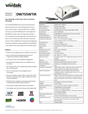 Page 1 
© Copyright 2013 V ivitek Corporation.  DLP® and the DLP logo are registered trademarks of Texas Instruments.  All specifications are subject to change at any time.  
 
 
 
 
 
 
 
I NTERACTI VE 
PROJECTOR DW755WTIR 
Take  Advantage  of Ultra Short-Throw,  Interactive  
Technology 
 
Th e  Vi vi tek DW755WTIR u ltra sh ort-thro w 3D  p ro jector 
b ri n gs in teractivi ty n ot o n ly to  whiteb oards, b ut to  ju st 
a b o u t any fl at su rface.  Featuring 3300 l u mens, 10,000:1 
co n tra st ra tio a...