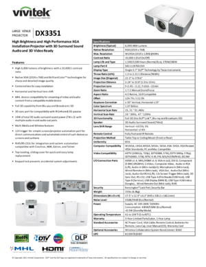 Page 1 
© Copyright 2011 V ivitek Corporation.  DLP® and the DLP logo are registered trademarks of Texas Instruments.  All specifications are subject to change at any time.  
 
 
 
 
 
 
LARGE  VENUE 
PROJECTOR DX3351 
Specifications 
Brightness (Typical) 6,000 ANSI Lumens  
Native Resolution XGA (1024 x 768) 
Max. Resolution WUXGA (1920 x 1200) @60Hz 
Contrast Ratio 10,000:1 (Full On/Off) 
Lamp Life and Type 1,500/3,500 Hours (Normal/Eco), 370W/280W 
Lamp Part # 5811119760-SVV 
Display Type Single 0.7” DLP®...