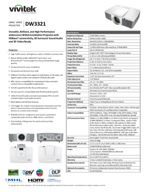 Page 1© 
Copyright 2011 V ivitek Corporation.  DLP®  
and the DLP  logo are registered trademarks of Texas Instruments.  All specifications are subject to change at any time.  LARGE  VENUE  
PROJECTOR   DW3321  
Specifications  
Brightness   (Typical)   5100 ANSI Lumens   
Native Resolution   WXGA (1280   x  800 )  
Max. Resolution   WU XGA (1 920   x 1 20 0) @60Hz  
Contrast Ratio   10,000:1 (Full On/Off)  
Lamp Life and Type   1,500/3,500 Hours (Norm al/Eco), 370W/280W  
Lamp Part #   5811119760 - SVV...