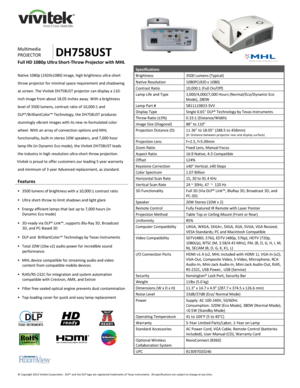 Page 1 
© Copyright 2013 Vivitek Corporation.  DLP® and the DLP logo are registered trademarks of Texas Instruments.  All specifications are subject to change at any time.  
 
 
 
 
 
 
 
Multimedia 
PROJECTOR DH758UST 
Full HD 1080p Ultra Short-Throw Projector with MHL  
 
Native 1080p (1920x1080) image, high brightness ultra-short 
throw projector for minimal space requirement and shadowing 
at screen. The Vivitek DH758UST projector can display a 110-
inch image from about 18.05 inches away. With a...