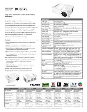 Page 1© Copyright 2011 V ivitek Corporation.  DLP® and the DLP logo are registered trademarks of Texas Instruments.  All specifications are subject to change at any time.  
 
 
 
 
 
 
  
 
  
LARGE  VENUE 
PROJECTOR DU6675 
Large Venue Presentation Solution  for Demanding 
Applications 
 
Des igned for the high-end installation  a nd  heavy duty 
Applica tions, the Vivitek DU6675 features dua l-lamp technology, 
interchangeable bayonet s tyle lenses  and interchangeable color 
wheels to enhance dema nding...