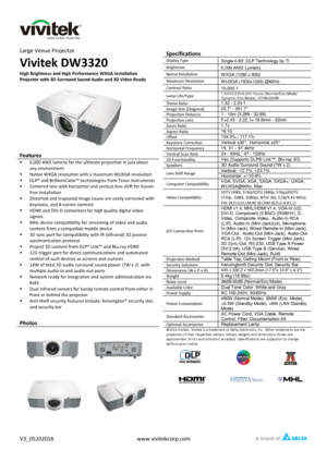 Page 1V3_05202016 
www.vivitekcorp.com Large Venue   Projector  
Vivitek  DW332 0  
High Brightness and High Performance  WXGA  I nstallation 
Projector   with  3D Surround Sound Audio and 3D Video Ready  
Features  

6,000 ANSI lumens  for the ultimate  projection  in just about  
any environment
 Native WX GA resolution with a maximum WUXGA  resolution
 DLP® and  BrilliantColor™ technologies  from Texas Instruments  Centered lens with horizontal and vertical lens shift for hassle -
free   installation...