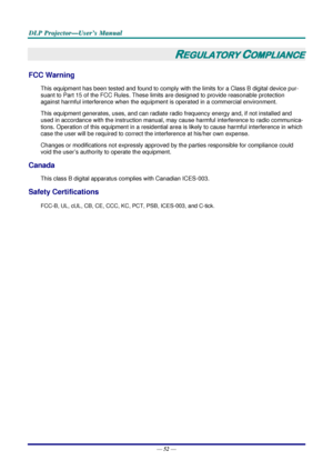 Page 59
D
D
D L
L
L P
P
P  
 
  P
P
P r
r
r o
o
o j
j
j e
e
e c
c
c t
t
t o
o
o r
r
r —
—
— U
U
U s
s
s e
e
e r
r
r ’
’
’ s
s
s  
 
  M
M
M a
a
a n
n
n u
u
u a
a
a l
l
l  
 
 
—  52 — 
REGULATORY COMPLIANCE 
FCC Warning 
This equipment has been tested and found to comply wi th the limits for a Class B digital device pur-
suant to Part 15 of the FCC Rules. These lim its are designed to provide reasonable protection 
against harmful interference when the equipm ent is operated in a commercial environment. 
This...