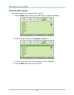 Page 26Downloaded from www.Manualslib.com manuals search engine 
D
D
D L
L
L P
P
P  
 
  P
P
P r
r
r o
o
o j
j
j e
e
e c
c
c t
t
t o
o
o r
r
r —
—
— U
U
U s
s
s e
e
e r
r
r ’
’
’ s
s
s  
 
  M
M
M a
a
a n
n
n u
u
u a
a
a l
l
l  
 
 
Setting the OSD Language 
Set the OSD language to your pr eference before continuing. 
1. Press the MENU button. Press the cursor  ◄► button to navigate to Installation I. 
 
2.  Press the cursor  ▲▼ button until  Language is highlighted.  
 
3.  Press the cursor  ◄► button until...