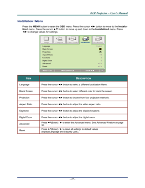 Page 35Downloaded from www.Manualslib.com manuals search engine 
D
D
D L
L
L P
P
P  
 
  P
P
P r
r
r o
o
o j
j
j e
e
e c
c
c t
t
t o
o
o r
r
r  
 
  –
–
–  
 
  U
U
U s
s
s e
e
e r
r
r ’
’
’ s
s
s  
 
  M
M
M a
a
a n
n
n u
u
u a
a
a l
l
l  
 
 
Installation I Menu  
Press the MENU  button to open the  OSD menu. Press the cursor  ◄► button to move to the  Installa-
tion I  menu. Press the cursor  ▲▼ button to move up and down in the  Installation I menu. Press 
◄►  to change values for settings. 
 
ITEM...