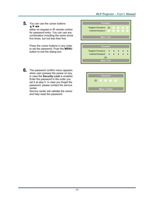 Page 21Downloaded from www.Manualslib.com manuals search engine 
D
D
D L
L
L P
P
P  
 
  P
P
P r
r
r o
o
o j
j
j e
e
e c
c
c t
t
t o
o
o r
r
r  
 
  –
–
–  
 
  U
U
U s
s
s e
e
e r
r
r ’
’
’ s
s
s  
 
  M
M
M a
a
a n
n
n u
u
u a
a
a l
l
l  
 
 
5.  You can use the cursor buttons 
▲▼◄►  
either on keypad or IR remote control 
for password entry. You can use any 
combination including the same arrow 
five times, but not less than five. 
Press the cursor buttons in any order 
to set the password. Push the  MENU...