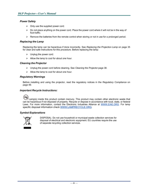 Page 5Downloaded from www.Manualslib.com manuals search engine 
D
D
D L
L
L P
P
P  
 
  P
P
P r
r
r o
o
o j
j
j e
e
e c
c
c t
t
t o
o
o r
r
r —
—
— U
U
U s
s
s e
e
e r
r
r ’
’
’ s
s
s  
 
  M
M
M a
a
a n
n
n u
u
u a
a
a l
l
l  
 
 
Power Safety 
¾   Only use the supplied power cord. 
¾  Do not place anything on the powe r cord. Place the power cord where it will not be in the way of 
foot traffic. 
¾   Remove the batteries from the remote control when storing or not in use for a prolonged period. 
Replacing...