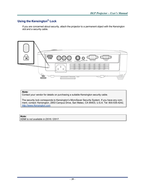 Page 47Downloaded from www.Manualslib.com manuals search engine 
D
D
D L
L
L P
P
P  
 
  P
P
P r
r
r o
o
o j
j
j e
e
e c
c
c t
t
t o
o
o r
r
r  
 
  –
–
–  
 
  U
U
U s
s
s e
e
e r
r
r ’
’
’ s
s
s  
 
  M
M
M a
a
a n
n
n u
u
u a
a
a l
l
l  
 
 
Using the Kensington® Lock 
If you are concerned about security, attach the proj ector to a permanent object with the Kensington 
slot and a security cable.  
HDMIK
 
 
Note: 
Contact your vendor for details on purchasing a suitable Kensi ngton security cable.  
The...