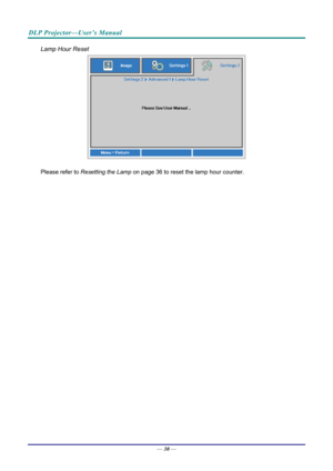 Page 38DLP Projector—User’s Manual 
Lamp Hour Reset 
 
Please refer to Resetting the Lamp  on page 36 to reset the lamp hour counter. 
 
—  30 —  