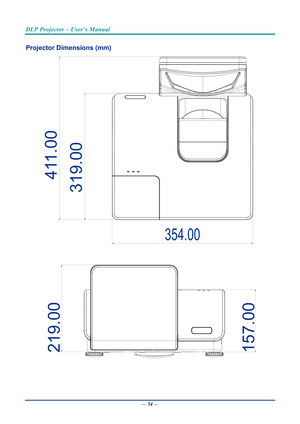 Page 63DLP Projector – User’s Manual 
 
 
Projector Dimensions (mm) 
319.00
354.00
411.00
219.00157.00
 
 
—  54 —  