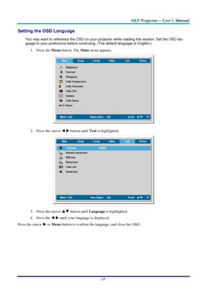 Page 23D
D
D L
L
L P
P
P  
 
  P
P
P r
r
r o
o
o j
j
j e
e
e c
c
c t
t
t o
o
o r
r
r  
 
  –
–
–  
 
  U
U
U s
s
s e
e
e r
r
r ’
’
’ s
s
s  
 
  M
M
M a
a
a n
n
n u
u
u a
a
a l
l
l  
 
 
Setting the OSD Language 
You may want to reference the OSD on your projec tor while reading this section. Set the OSD lan-
guage to your preference before continui ng. (The default language is English.) 
1. Press the Menu button. The  Main menu appears. 
 
2.  Press the cursor  W X  button until Tool  is highlighted.  
 
3....