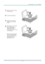 Page 49
DLP Projector – User’s Manual 
 
 
 
 
3. Remove the two screws from 
the lamp module. 
4. Lift the module handle up. 
5. Pull firmly on the module  
handle to remove the lamp 
module. 
 
6. Reverse steps 1 to 5 to install 
the new lamp module.  
While installing, align the 
lamp module with the  
connector and ensure it is level 
to avoid damage. 
Note: The lamp module must 
sit securely in place and the 
lamp connector must be con-
nected properly before 
tightening the screws. 
 
 
–  41  –...