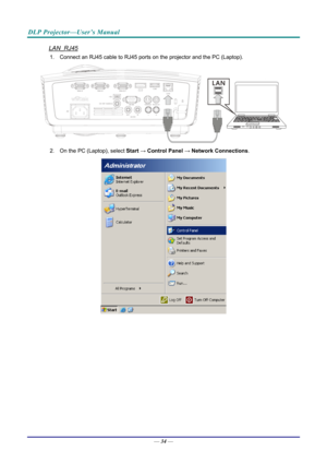 Page 43DLP Projector—User’s Manual 
LAN_RJ45 
1. Connect an RJ45 cable to RJ45 ports on the projector and the PC (Laptop). 
 
2. On the PC (Laptop), select  Start → Control  Panel →  Network Connections . 
 
— 34 —  