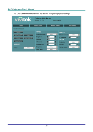 Page 44
DDDLLLPPP   PPPrrrooojjjeeeccctttooorrr———UUUssseeerrr’’’sss   MMMaaannnuuuaaalll   
13. Click Control Panel and make any desired changes to projector settings. 
 
 
– 38 – 
Downloaded From projector-manual.com Vivitek Manuals 