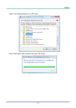 Page 50 
 
  P
P
P r
r
r e
e
e f
f
f a
a
a c
c
c e
e
e  
 
 
 
Select “Turn Windows features on or off” to open 
 
Have “Telnet Client” option che cked, then press “OK” button. 
 
– 41  –  