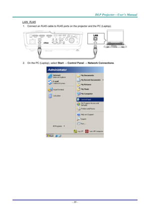 Page 43DLP Projector—User’s Manual 
LAN_RJ45 
1. Connect an RJ45 cable to RJ45 ports on the projector and the PC (Laptop). 
 
2. On the PC (Laptop), select  Start → Control  Panel →  Network Connections . 
 
– 35  –  