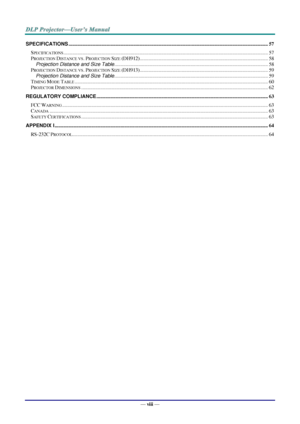 Page 9— viii — 
SPECIFICATIONS ............................................................................................................................................................. 57 
SPECIFICATIONS ................................................................................................................................................................. 57 
PROJECTION DISTANCE VS. PROJECTION SIZE...