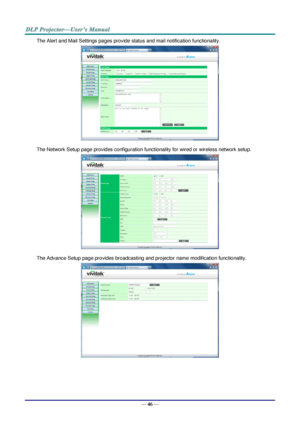 Page 53— 46 — 
The Alert and Mail Settings pages provide status and mail notification functionality. 
 
The Network Setup page provides configuration functionality for wired or wireless network setup. 
 
The Advance Setup page provides broadcasting and projector name modification functionality. 
  