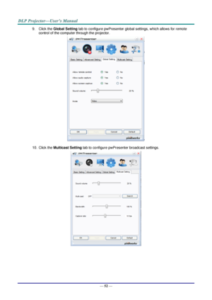 Page 59— 52 — 
9. Click the Global Setting tab to configure pwPresenter global settings, which allows for remote 
control of the computer through the projector.  
 
10. Click the Multicast Setting tab to configure pwPresenter broadcast settings. 
  