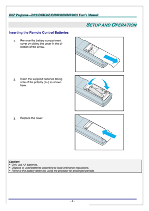 Page 15D D
D
L L
L
P P
P
   
 
P P
P
r r
r
o o
o
j j
j
e e
e
c c
c
t t
t
o o
o
r r
r
— —
—
D D
D
X X
X
6 6
6
5 5
5
3 3
3
0 0
0
/ /
/
D D
D
X X
X
6 6
6
5 5
5
3 3
3
5 5
5
/ /
/
D D
D
W W
W
6 6
6
0 0
0
3 3
3
0 00
/ /
/
D D
D
W W
W
6 6
6
0 0
0
3 3
3
5 5
5
   
 
U U
U
s s
s
e e
e
r r
r
’ ’
’
s s
s
   
 
M M
M
a a
a
n n
n
u u
u
a a
a
l l
l
   
 
– 8 – 
SETUP AND OPERATION 
Inserting the Remote Control Batteries  
1.  Remove the battery compartment 
cover by sliding the cover in the di-
rection of the arrow. 
 
2....