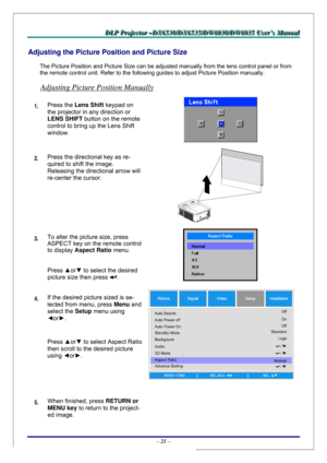 Page 28D D
D
L L
L
P P
P
   
 
P P
P
r r
r
o o
o
j j
j
e e
e
c c
c
t t
t
o o
o
r r
r
   
 
– –
–
D D
D
X X
X
6 6
6
5 5
5
3 3
3
0 0
0
/ /
/
D D
D
X X
X
6 6
6
5 5
5
3 3
3
5 5
5
/ /
/
D D
D
W W
W
6 6
6
0 0
0
3 33
0 0
0
/ /
/
D D
D
W W
W
6 6
6
0 0
0
3 3
3
5 5
5
   
 
U U
U
s s
s
e e
e
r r
r
’ ’
’
s s
s
   
 
M M
M
a a
a
n n
n
u u
u
a a
a
l l
l
   
 
– 21 – 
Adjusting the Picture Position and Picture Size 
The Picture Position and Picture Size can be adjusted manually from the lens control panel or from 
the remote...
