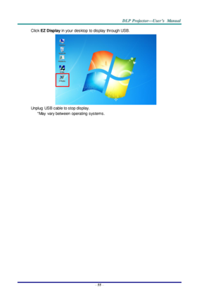 Page 64– 55 – 
Click EZ Display in your  desktop  to display  through USB.  
 
Unplug  USB cable to stop display. 
*May  vary between  operating  systems.  