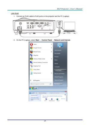 Page 46– 37 – 
LAN RJ45 
1. Connect an RJ45 cable to RJ45 ports on the projector and the PC (Laptop). 
 
2. On the PC (Laptop), select Start → Control Panel  →Network and Internet. 
 
   