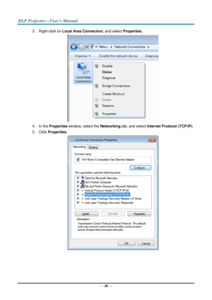 Page 47— 38 — 
3. Right-click on Local Area Connection, and select Properties. 
 
4. In the Properties window, select the Networking tab, and select Internet Protocol (TCP/IP). 
5. Click Properties. 
  