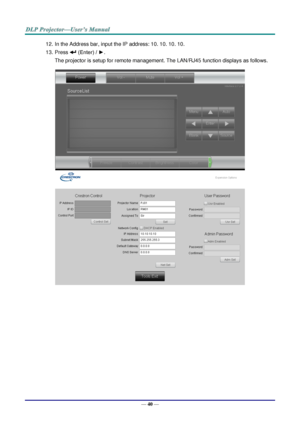 Page 49— 40 — 
12. In the Address bar, input the IP address: 10. 10. 10. 10. 
13. Press  (Enter) / ►. 
The projector is setup for remote management. The LAN/RJ45 function displays as follows. 
 
   