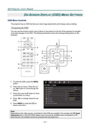 Page 21
D
D
D L
L
L P
P
P  
 
  P
P
P r
r
r o
o
o j
j
j e
e
e c
c
c t
t
t o
o
o r
r
r —
—
— U
U
U s
s
s e
e
e r
r
r ’
’
’ s
s
s  
 
  M
M
M a
a
a n
n
n u
u
u a
a
a l
l
l  
 
 
ON-SCREEN DISPLAY (OSD) MENU SETTINGS 
OSD Menu Controls 
The projector has an OSD that lets you ma ke image adjustments and change various settings.  
Navigating the OSD 
You can use the remote control curs or buttons or the buttons on the top of the projector to navigate 
and make changes to the OSD. The following illu stration shows...