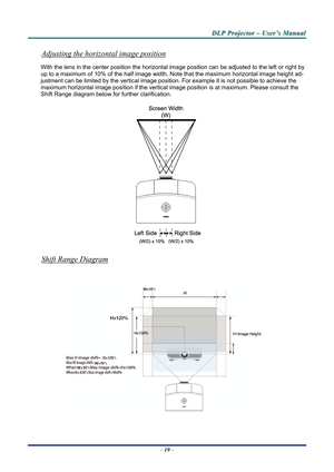 Page 24
D
D
D L
L
L P
P
P  
 
  P
P
P r
r
r o
o
o j
j
j e
e
e c
c
c t
t
t o
o
o r
r
r  
 
  –
–
–  
 
  U
U
U s
s
s e
e
e r
r
r ’
’
’ s
s
s  
 
  M
M
M a
a
a n
n
n u
u
u a
a
a l
l
l  
 
 
–  19  – 
Adjusting the horizontal image position 
With the lens in the center posit ion the horizontal image position can be adjusted to the left or right by 
up to a maximum of 10% of the half image width.  Note that the maximum horizontal image height ad-
justment can be limited by the vert ical image position. For example...