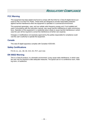 Page 55
REGULATORY COMPLIANCE 
FCC Warning 
This equipment has been tested and found to comply with the limits for a Class B digital device pur-
suant to Part 15 of the FCC Rules. These lim its are designed to provide reasonable protection 
against harmful interference when the equipm ent is operated in a commercial environment. 
This equipment generates, uses, and can radiate radio frequency energy and, if not installed and 
used in accordance with the instruction manual, ma y cause harmful interference to...