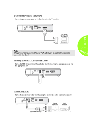 Page 137
Connecting Personal Computers
Connect a personal computer to the Qumi by using the VGA cable.
Note: 
The personal computer must have a VGA output port to use the VGA cable to 
connect to the Qumi.
Inserting a microSD Card or USB Drive
Connect a USB drive or microSD card to the Qumi by inserting the storage device(s) into 
the appropriate port.
Connecting Video
Connect video devices to the Qumi by using the audio/video cable (optional accessory).  