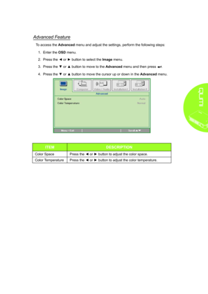 Page 3125
Advanced Feature
To access the Advanced menu and adjust the settings, perform the following steps:
1. Enter the OSD menu.
2. Press the ◄ or ► button to select the Image menu.
3. Press the ▼ or ▲ button to move to the Advanced menu and then press .
4. Press the ▼ or ▲ button to move the cursor up or down in the Advanced menu.
ITEMDESCRIPTION
Color Space Press the ◄ or ► button to adjust the color space.
Color Temperature Press the ◄ or ► button to adjust the color temperature.  