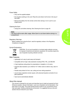 Page 5v
Power Safety
• Only use the supplied adapter.
• Do not place anything on the cord. Place the cord where it will not be in the way of 
foot traffic.
• Remove the battery from the remote control when storing or not in use for a pro-
longed period.
Cleaning the Qumi
• Unplug the cord before cleaning. See Cleaning the Qumi on page 36.
Note: 
The Qumi will be warm after usage. Allow Qumi to cool down before storing in a 
compartment.
Regulatory Warnings
Before installing and using the Qumi, read the...