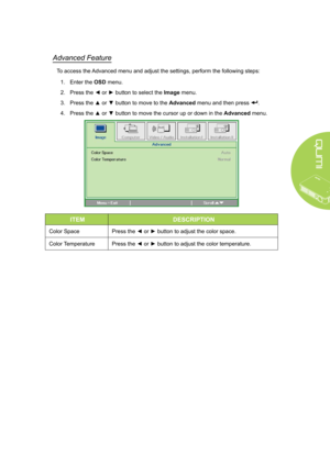 Page 3731
Advanced Feature
To access the Advanced menu and adjust the settings, perform the following steps:
1. Enter the OSD menu.
2. Press the ◄ or ► button to select the Image menu.
3. Press the ▲ or ▼ button to move to the Advanced menu and then press .
4. Press the ▲ or ▼ button to move the cursor up or down in the Advanced menu.
ITEMDESCRIPTION
Color SpacePress the ◄ or ► button to adjust the color space.
Color TemperaturePress the ◄ or ► button to adjust the color temperature.  