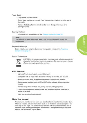 Page 5v
Power Safety
• Only use the supplied adapter.
• Do not place anything on the cord. Place the cord where it will not be in the way of 
foot traffic.
• Remove the battery from the remote control when storing or not in use for a 
prolonged period.
Cleaning the Qumi
• Unplug the cord before cleaning. See Cleaning the Qumi on page 42.
Note: 
The Qumi will be warm after usage. Allow Qumi to cool down before storing in a 
compartment.
Regulatory Warnings
Before installing and using the Qumi, read the...